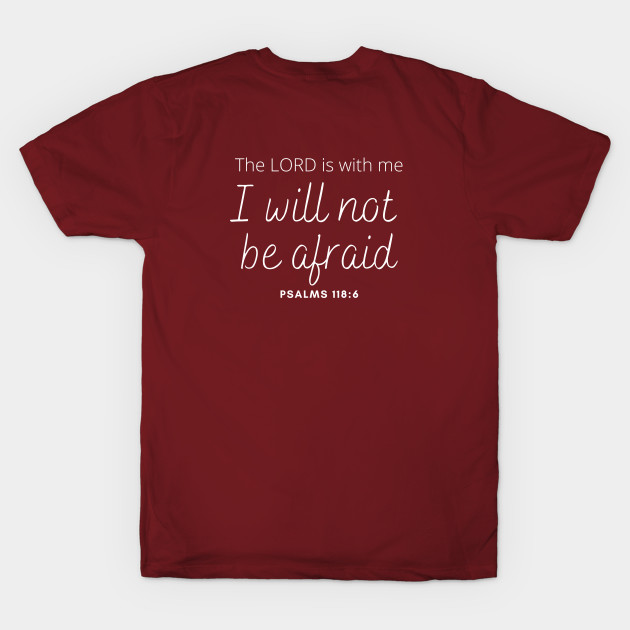 The Lord is with Me I will not be Afraid - Psalm 118:6 - Christian Apparel by ThreadsVerse